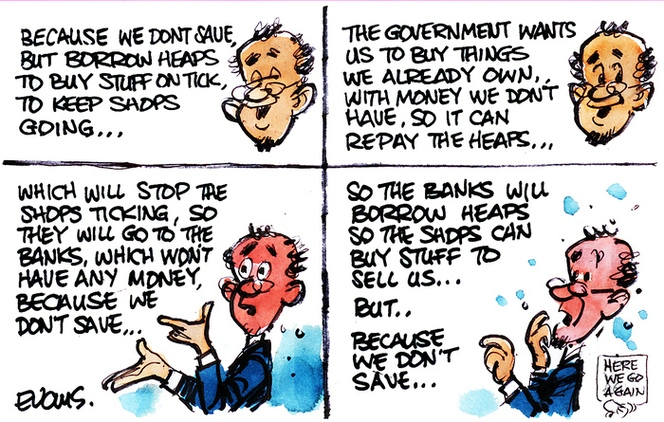 "Because we don't save but borrow heaps to buy stuff on tick, to keep shops going..." 26 January 2011