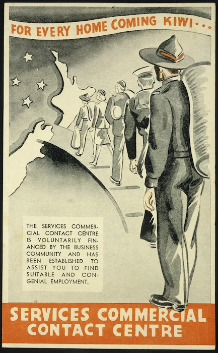 Services Commercial Contact Centre :For every home coming Kiwi. Services Commercial Contact Centre. The Services Commercial Contact Centre is voluntarily financed by the business community and has been established to assist you to find suitable and congenial employment. Printed by Whitcombe & Tombs Limited. [1945?]