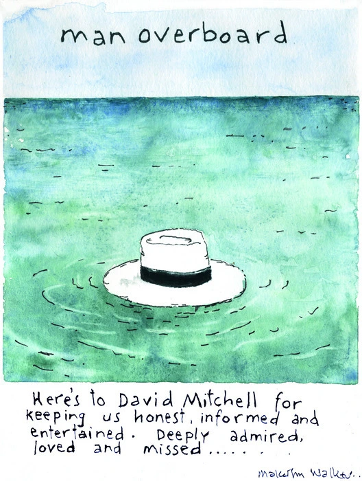Man overboard. Here's to David Mitchell for keeping us honest, informed and entertained. Deeply admired, loved and missed