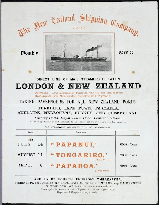 New Zealand Shipping Company Limited :Monthly service. Direct line of mail steamers between London & New Zealand. Outwards ... via Plymouth, Tenerife, Cape Town and Hobart; Homewards ... via Montevideo, Tenerife and Plymouth. Taking passengers for all New Zealand ports. ... Papanui ... Tongariro ... Paparoa ... July - Sept 1904.