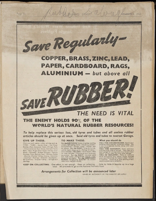 New Zealand. Ministry of Supply :Save regularly - copper, brass, zinc, lead, paper, cardboard, rags, aluminium - but above all save rubber! The need is vital; the enemy holds 90% of the world's natural rubber resources! Issued by authority of the Ministry of Supply. Students' digest, November 1942, page six.