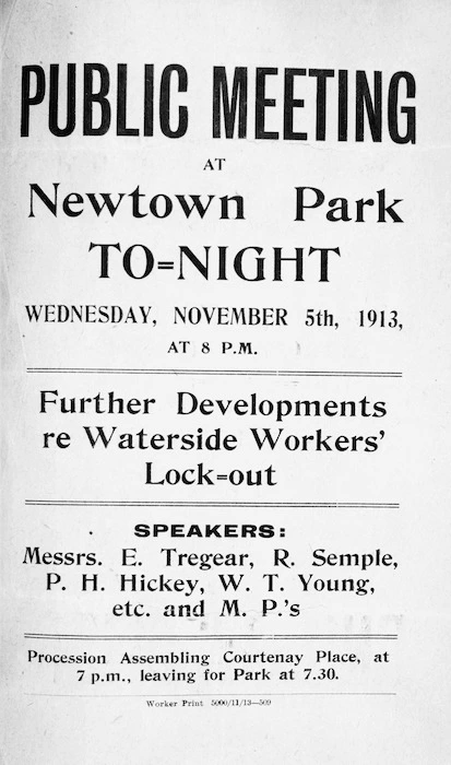 [New Zealand Worker] :Public meeting at Newtown Park tonight, Wednesday November 5th, 1913 at 8 p.m. Further developments re Waterside Workers' lock-out. Speakers - Messrs E Tregear, R Semple, P H Hickey, W T Young, etc, and M.P.s. Worker Print 5000/11/13 - 509. [1913].