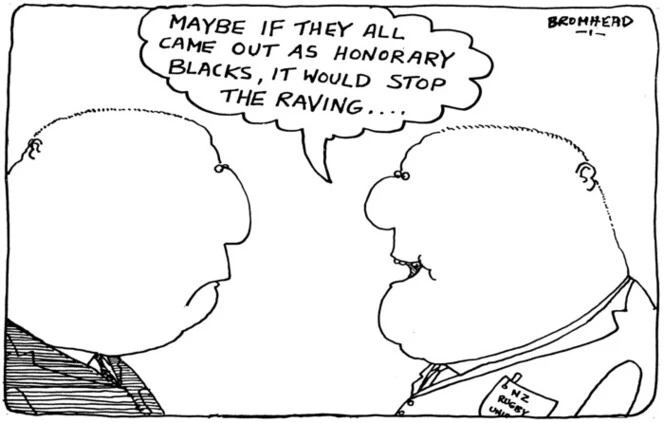 Bromhead, Peter, 1933- :Maybe if they all came back as honorary blacks, it would stop the raving. 20 September 1980.