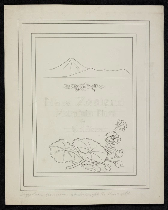 Harris, Emily Cumming 1837?-1925 :New Zealand mountain flora... suggestion for cover which might be blue and gold. [ca 1894].