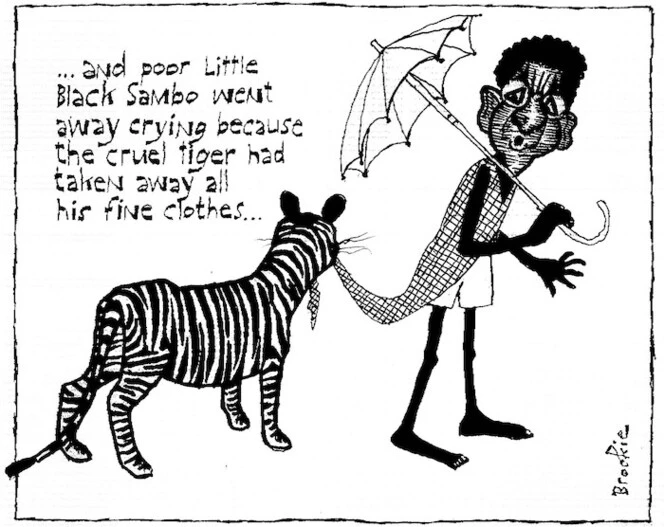 Brockie, Robert Ellison, 1932- :... and poor Little Black Sambo went away crying because the cruel tiger had taken away all his fine clothes... National Business Review, 3 October, 2003.