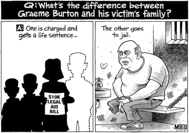 Q. What's the diffence between Graeme Burton and his victim's family? A. One is charged and gets a life sentence... The other goes to jail. 28 January, 2008