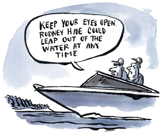 "Keep your eyes open. Rodney Hide could leap out of the water at any time." 21 January, 2007