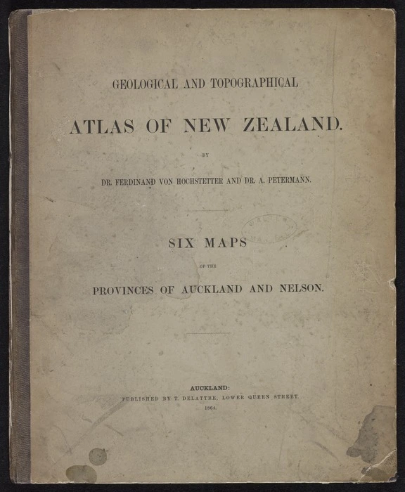 Geological and topographical atlas of New Zealand : six maps of the provinces of Auckland and Nelson / by Ferdinand von Hochstetter and A. Petermann.