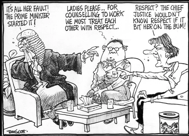 Scott, Thomas, 1947- :'It's all her fault! The Prime Minister started it!' 'Ladies please...for counselling to work we must treat each other with respect...' 'Respect? The Chief Justice wouldn't know respect if it bit her on the bum!' The Dominion Post, 10 August 2004.