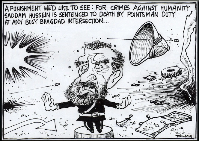 A punishment we'd like to see; for crimes against humanity Saddam Hussein is sentenced to death by pointsman duty at any busy Baghdad intersection..." 7 September, 2006.