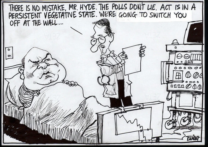 "There is no mistake, Mr Hyde. The polls don't lie. ACT is in a persistent vegetative state. We're going to switch you off at the wall...". 30 July 2005.