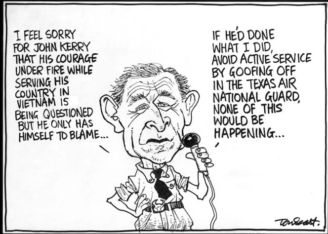 Scott, Thomas, 1947- :'I feel sorry for John Kerry that his courage under fire while serving his country in Vietnam is being questioned but he only has himself to blame... If he'd done what I did, avoid active service by goofing off in the Texas Air National Guard, none of this would be happening.' Dominion Post, 27 August 2004.