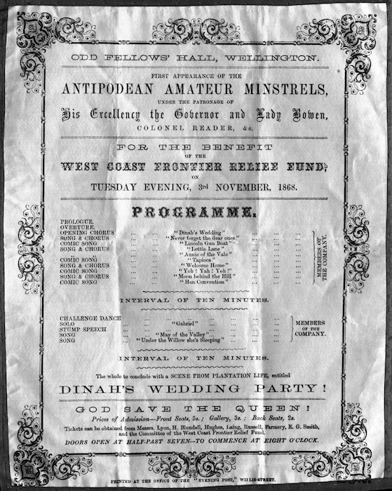 Odd Fellows' Hall, Wellington: First appearance of the Antipodean Amateur Minstrels, under the patronage of His Excellency the Governor and Lady Bowen, Colonel Reader, etc. For the benefit of the West Coast Frontier Relief Fund, on Tuesday evening, 3rd November 1868. Programme ... 1868.