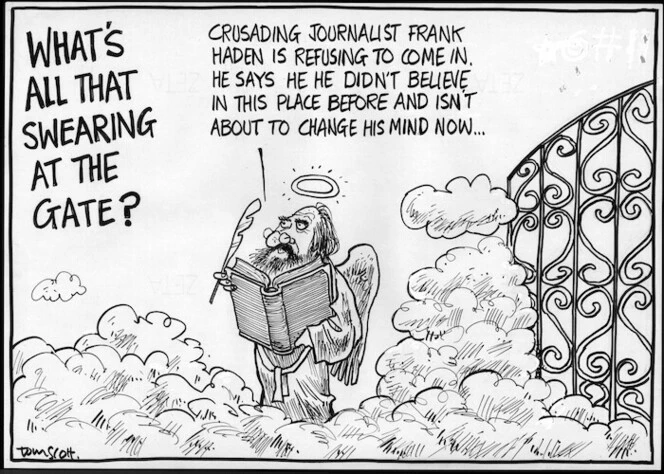 "WHAT'S ALL THAT SWEARING AT THE GATE?" "Crusading journalist Frank Haden is refusing to come in. He says he didn't believe in this place before and isn't about to change his mind now." 9 March, 2007