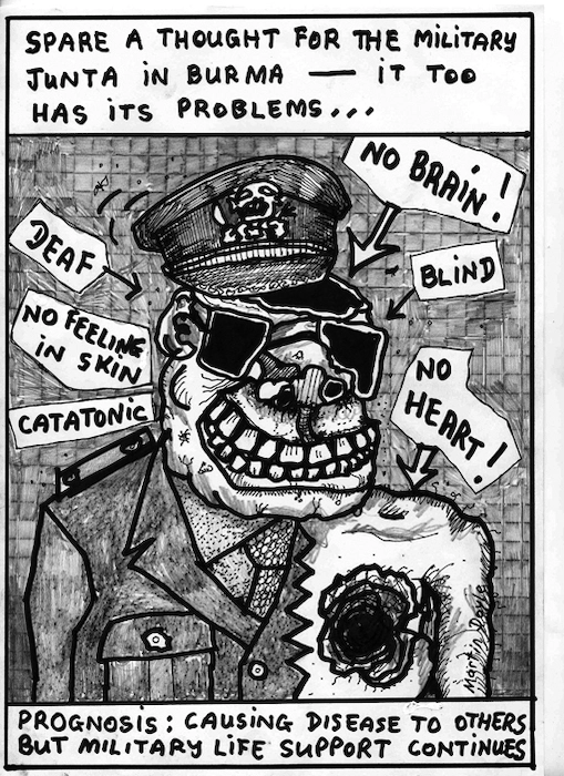 'Spare a thought for the military junta in Burma - it too has its problems...' 'Catatonic, no feeling in skin, deaf, no brain! blind, no heart! Prognosis - causing disease to others but military life support continues'. 19 May, 2008