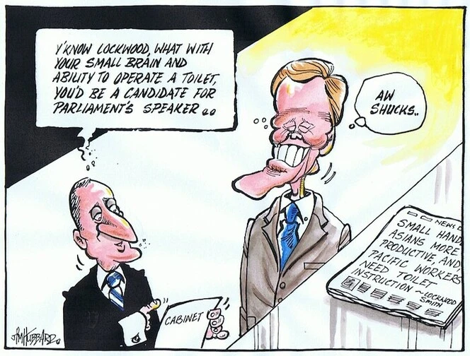 "Y'know Lockwood,what with your small brain and ability to operate a toilet, you'd be a candidate for Parliament's Speaker..." "Aw shucks..." 14 November, 2008.