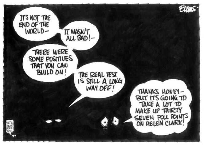 Evans, Malcolm, 1945- :It's not the end of the world - It wasn't all bad! - There were some positives that you can build on! - The real test is still a long way off! Thanks honey - but it's going to take a lot to make up thirty seven poll points on Helen Clark! New Zealand Herald, 17 June 2003.