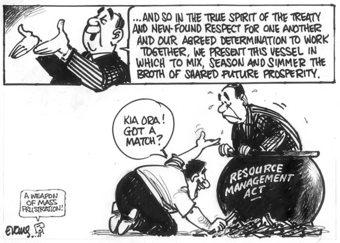 Evans, Malcolm, 1945- :... And so in the true spirit of The Treaty and new-found respect for one another and our agreed determination to work together, we present this vessel in which to mix, season and simmer the broth of shared future prosperity. New Zealand Herald, 13 March, 2003.