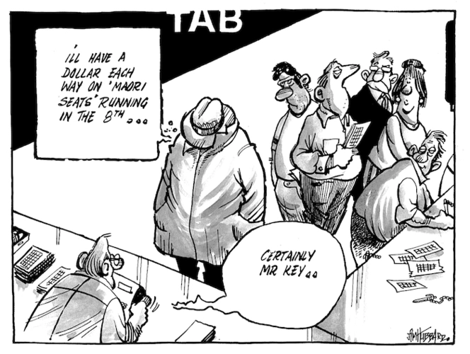 "I'll have a dollar each way on 'Maori seats' running in the 8th..." "Certainly Mr. Key..." 19 October, 2008.
