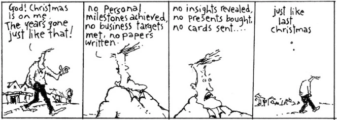 "God! Christmas is on me. The year's gone just like that! No personal milestones achieved, no business targets met, no papers written. No insights revealed, no presents bought, no cards sent... Just like last Christmas" New Zealand Doctor, 21 November 2006