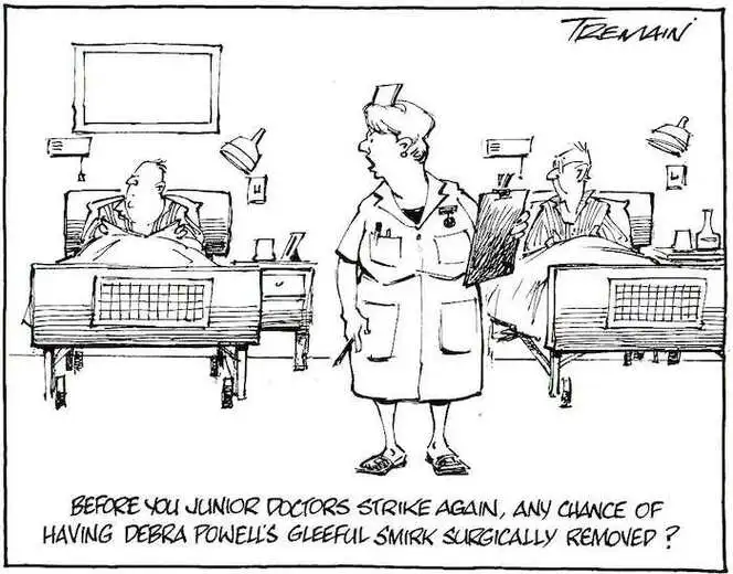 "Before you junior doctors strike again, any chance of having Debra Powell's gleeful smirk surgically removed?" 23 April, 2008