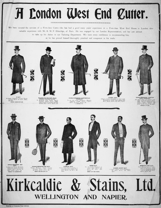 Kirkcaldie & Stains Ltd. :A London West End cutter. We have secured the services of a first-class cutter, who has had a good many years' experience in a first-class West End House in London, also valuable experience with Mr R M F Etheridge of Paris. [1903-1906].