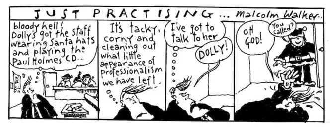 "Bloody hell! Dolly's got the staff wearing Santa hats and playing the Paul Holmes CD... It's tacky, corny and cleaning out what little appearance of professionalism we have left. I've got to talk to her" "DOLLY!" "You called?" "OH GOD!" New Zealand Doctor, 11 December 2000