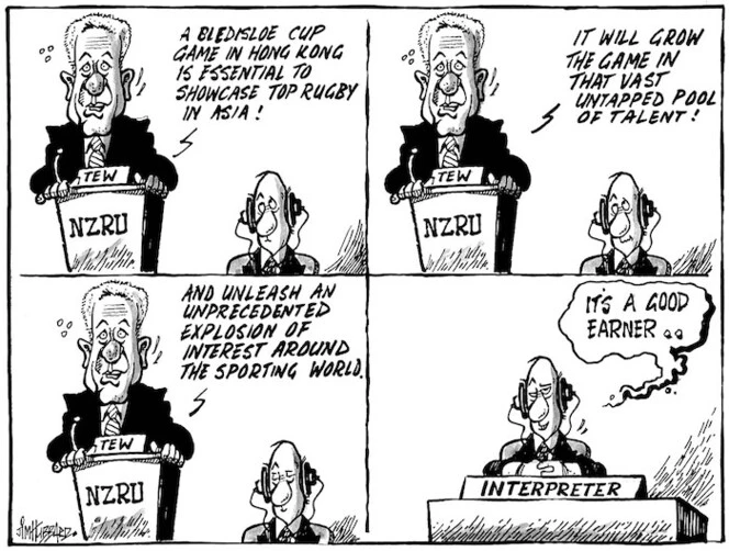 Hubbard, James, 1949-:"A Bledisloe Cup game in Hong Kong is essential to showcase top rugby in Asia! It will grow the game in that vast untapped pool of talent! And unleash an unprecedented explosion of interest around the sporting world." "It's a good earner.." 5 March, 2008