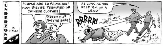 "People are so paranoid! Now they're terrified of Chinese clothes!" "Crazy eh? They're safe! As long as you keep 'em on a lead!" 23 August, 2007