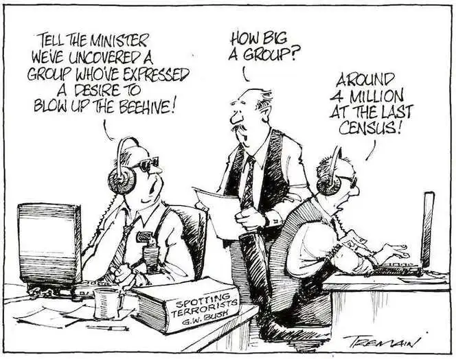 "Tell the minister we've uncovered a group who've expressed a desire to blow up the Beehive!" "How big a group?" "Around 4 million at the last census." 27 October, 2007