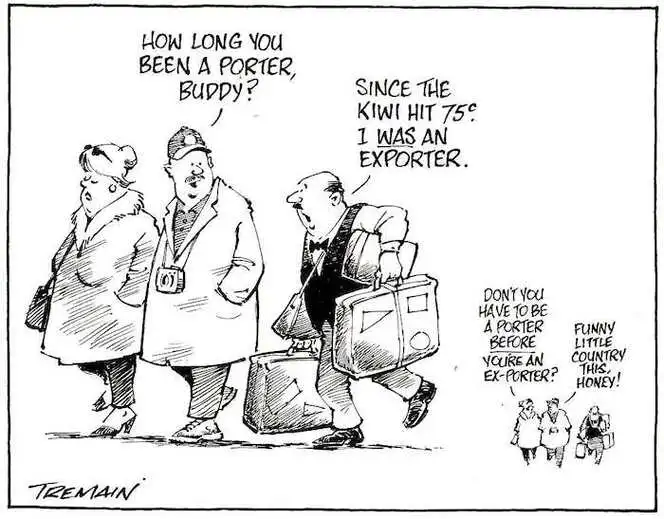 "How long you been a porter, Buddy?" "Since the kiwi hit 75c. I WAS an exporter." "Don't you have to be a porter BEFORE you're an exporter?" "Funny little country, this, Honey!" 21 July, 2007