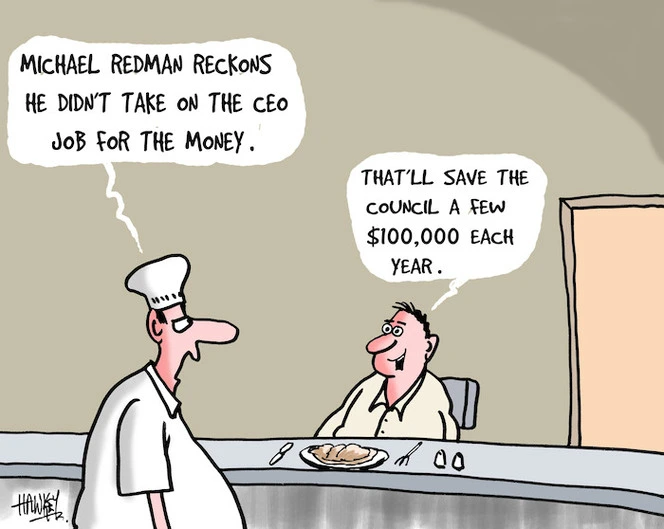 "Michael Redman reckons he didn't take on the CEO job for the money." "That'll save the Council a few $100,000 each year." 21 May, 2007