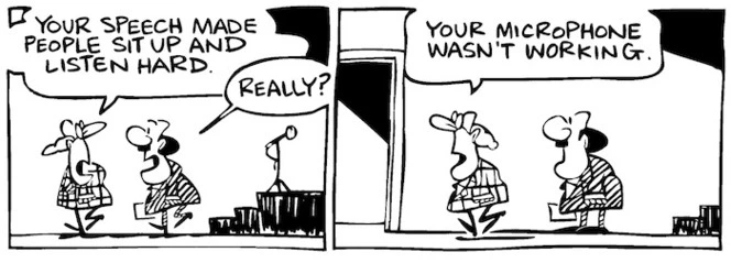 Fletcher, David, 1952- :'Your speech made people sit up and listen hard.' 'Really?' 'Your microphone wasn't working' Dominion Post, 24 January 2005.