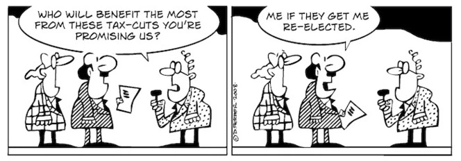 "Who will benefit the most from these tax-cuts you're promising us?" "Me if they get me re-elected." 10 October, 2008.