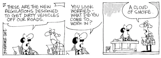 "These are the new regulations designed to get dirty vehicles off our roads. You look worried - what did you come to work in?" "A cloud of smoke." 22 September, 2003.