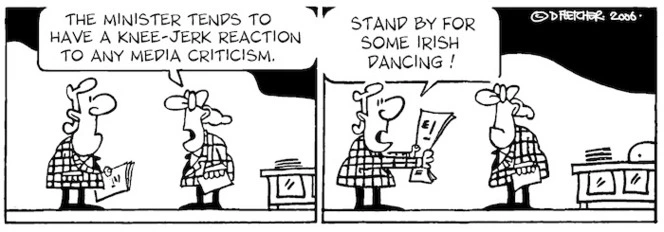 "The minister tends to have a knee-jerk reaction to any media criticism." "Stand by for some Irish dancing." 31 October, 2006.