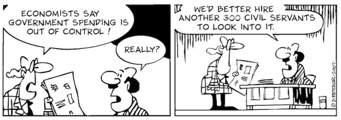 "Economists say government spending is out of control!" "Really? We'd better hire another 300 civil servants to look into it." 30 July, 2007