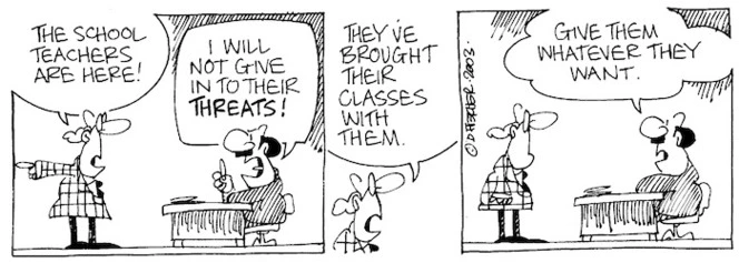 "The school teachers are here!" "I will not give in to their threats!" "They've brought their classes with them." "Give them whatever they want." 11 April, 2003.