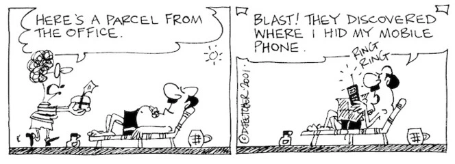 Fletcher, David 1952-:'Here's a parcel from the office.' 'Blast! They discovered where I hid my mobile phone.' RING RING. The Dominion, 27 December 2001.