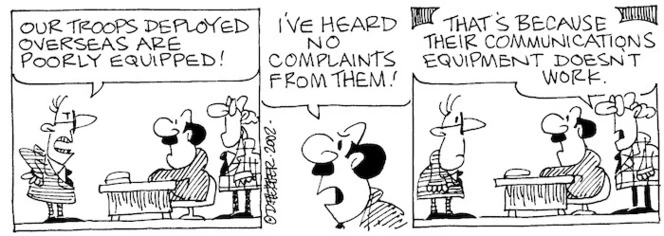 Fletcher, David 1952- :'Our troops deployed overseas are poorly equipped!' 'I've heard no complaints from them!' 'That's because their communications equipment doesn't work.' The Dominion, 27 March 2002.