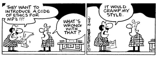 "They want to introduce a code of ethics for MP's!!!" "What's wrong with that?" "It would cramp my style." 11 April, 2006.