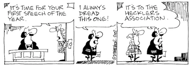 Fletcher, David 1952-: 'It's time for your first speech of the year.' 'I always dread this one!....It's to the Hecklers Association.' The Dominion, 11 January 2002.