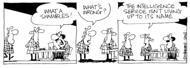 Fletcher, David, 1952- :'What a shambles!' 'What's wrong?' 'The Intelligence Service isn't living up to its name.' Dominion Post, 11 December 2003.