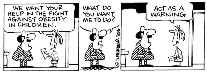 "We want your help in the fight against obesity in children." "What do you want me to do?" "Act as a warning." 20 February, 2006.