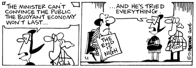"The Minister can't convince the public the buoyant economy won't last... and he's tried everything." 23 January, 2006.