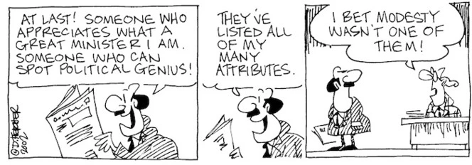 "At last! Someone who appreciates what a great Minister I am. Someone who can spot political genius! They've listed all of my many attributes." "I bet modesty wasn't one of them!" 3 December, 2002.