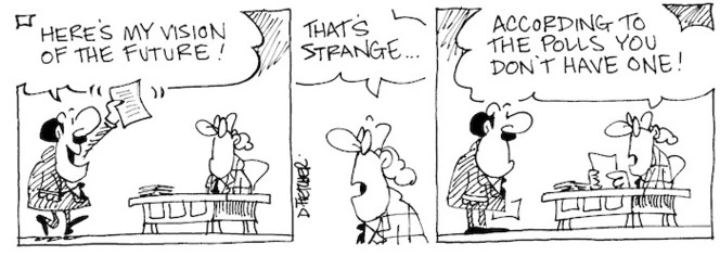 "Here's my vision of the future!" "That's strange... According to the polls you don't have one!" 31 December, 2002.