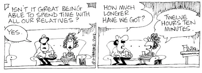"Isn't it great being able to spend time with all our relatives?" "Yes. How much longer have we got?" "Twelve hours ten minutes." 6 January, 2003.
