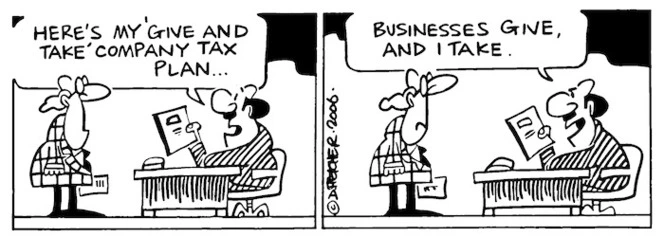 "Here's my 'Give and take' Company Tax Plan... Businesses give, and I take." 3 March, 2006.