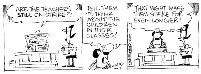 Fletcher, David 1952- :'Are the teachers STILL on strike?!....Tell them to think about the children in their classes!' 'That might make them strike for even longer!' The Dominion, 30 October, 2001.